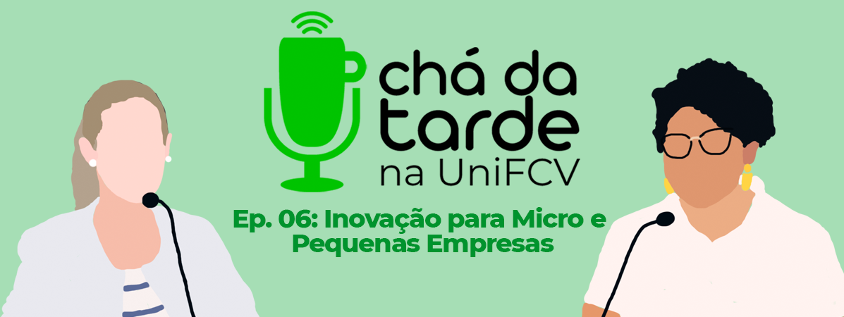 You are currently viewing Chá da Tarde na UniFCV – Ep. 6 – Inovação para Micro e Pequenas Empresas